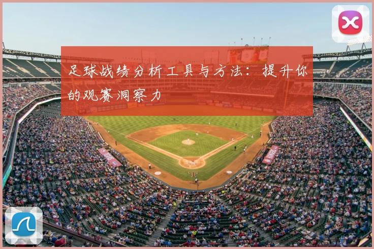 足球战绩分析工具与方法：提升你的观赛洞察力