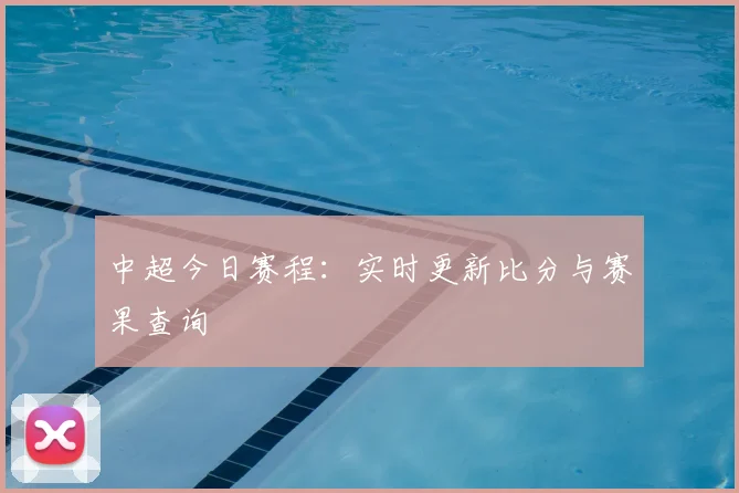 中超今日赛程:实时更新比分与赛果查询