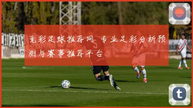 竞彩足球推荐网 专业足彩分析预测与赛事推荐平台